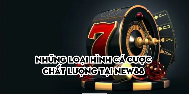 Những loại hình cá cược chất lượng tại NEW88 