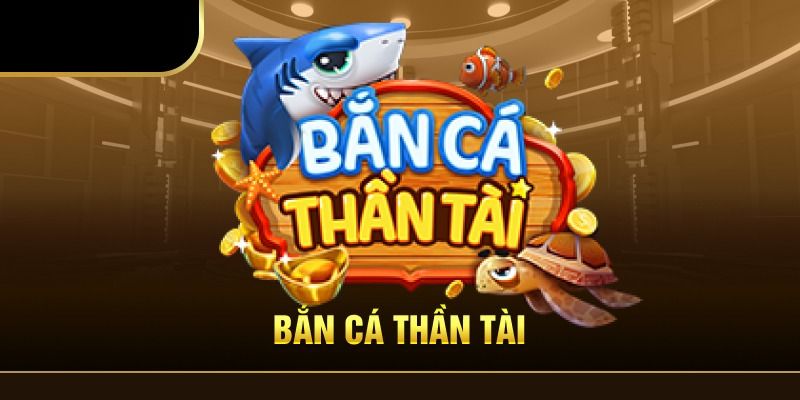 Trò chơi bắn cá Thần Tài độc đáo